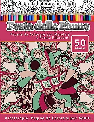 Libri Da Colorare Per Adulti Festa Delle Piume: Pagine Da Colorare Con Mandala E Forme Rilassanti Arteterapia: Pagine Da Colorare Per Adulti-..
