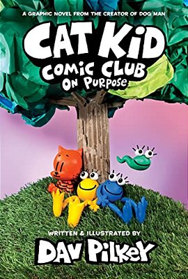 Cat Kid Comic Club: On Purpose: A Graphic Novel (Cat Kid Comic Club #3): From The Creator Of Dog Man-..