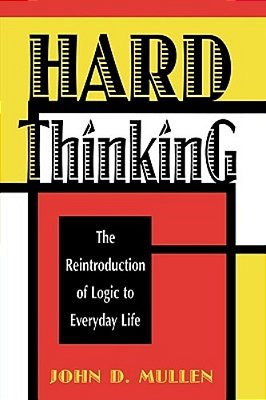 Hard Thinking: The Reintroduction Of Logic To Everyday Life-..