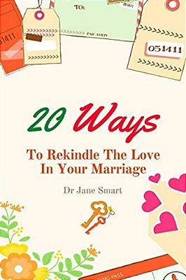 20 Ways To Rekindle The Love In Your Marriage: A Simple Marriage Counseling Guide For Couples-..
