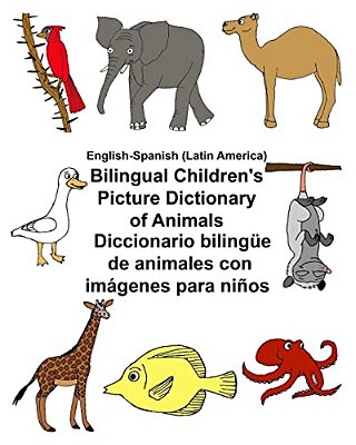 English-Spanish (Latin America) Bilingual Children's Picture Dictionary Of Animals Diccionario Bilingüe De Animales Con Imágenes Para Niños-..