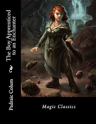 The Boy Apprenticed To An Enchanter: Magic Classics-..