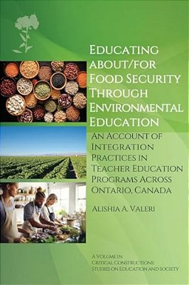 Educating About/For Food Security Through Environmental Education: An Account Of Integration Practices In Teacher Education Programs Across Ontario, C-..