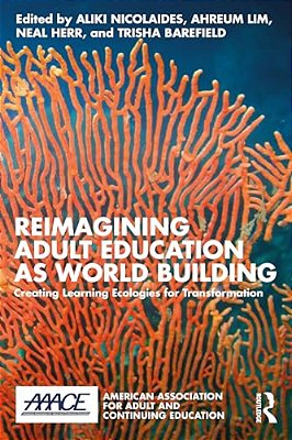 Reimagining Adult Education As World Building: Creating Learning Ecologies For Transformation-..