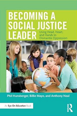 Becoming A Social Justice Leader: Using Head, Heart, And Hands To Dismantle Oppression-..