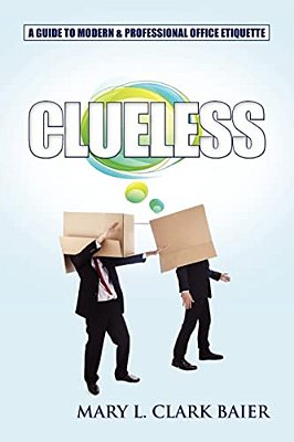 Clueless: A Guide To Modern And Professional Office Etiquette-..