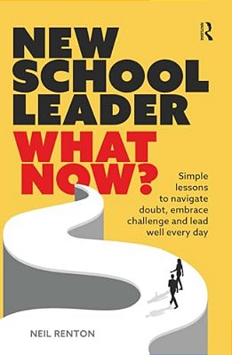 New School Leader: What Now?: Simple Lessons To Navigate Doubt, Embrace Challenge And Lead Well Every Day-..