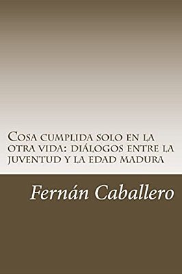 Cosa Cumplida Solo En La Otra Vida: Diálogos Entre La Juventud Y La Edad Madura-..