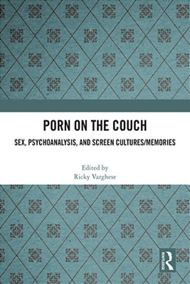 Porn On The Couch: Sex, Psychoanalysis, And Screen Cultures/Memories-..