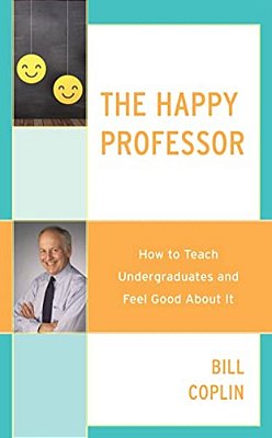 Happy Professor: How To Teach Undergraduates And Feel Good About It-..