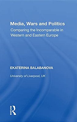 Media, Wars And Politics: Comparing The Incomparable In Western And Eastern Europe-..