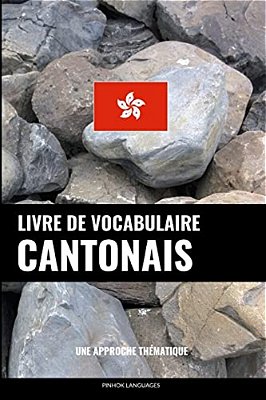 Livre De Vocabulaire Cantonais: Une Approche Thématique-..