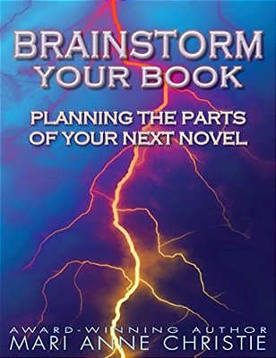 Brainstorm Your Book: Planning The Parts Of Your Next Novel-..