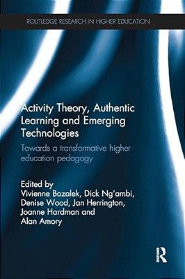 Activity Theory, Authentic Learning And Emerging Technologies: Towards A Transformative Higher Education Pedagogy-..