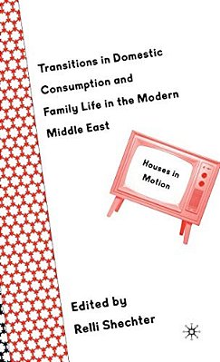 Transitions In Domestic Consumption And Family Life In The Modern Middle East: Houses In Motion-..