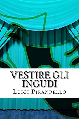 Vestire Gli Ingudi: Commedia In Tre Atti-..