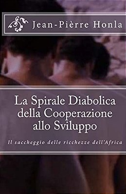 La Spirale Diabolica Della Cooperazione Allo Sviluppo: Il Saccheggio Delle Ricchezze Dell'Africa-..