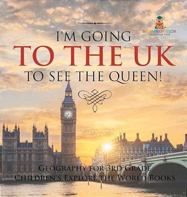 I'm Going To The UK To See The Queen! Geography For 3RD Grade Children's Explore The World Books-..