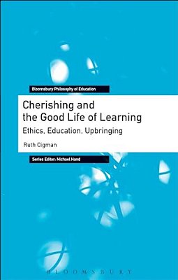 Cherishing And The Good Life Of Learning: Ethics, Education, Upbringing-..