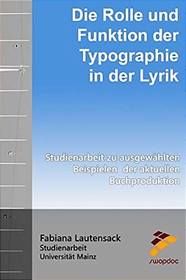 Die Rolle Und Funktion Der Typographie In Der Lyrik: Studienarbeit Zu Ausgewählten Beispielen Der Aktuellen Buchproduktion-..