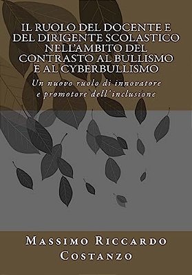 Il Ruolo Del Docente E Del Dirigente Scolastico Nell'Ambito Del Contrasto Al Bullismo E Al Cyberbullismo: Un Nuovo Ruolo Di Innovatore E Promotore Del-..