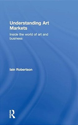 Understanding Art Markets: Inside The World Of Art And Business-..
