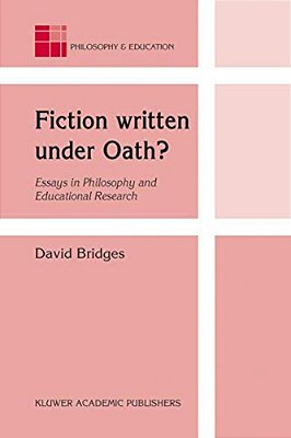 Fiction Written Under Oath?: Essays In Philosophy And Educational Research-..