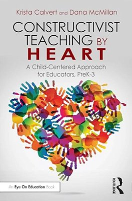 Constructivist Teaching By Heart: A Child-Centered Approach For Educators, Prek-3-..