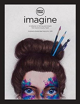 Imagine: A Collection Of Creative Writing And Artwork From Summit County Youth-..