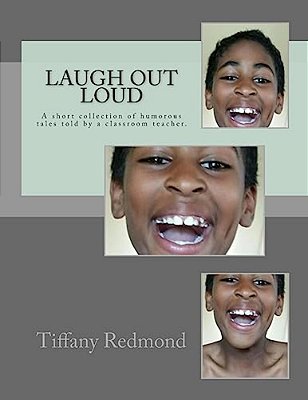 Laugh Out Loud: A Collection Of Humorous Tales Told By A Classroom Teacher-..