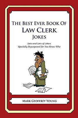 The Best Ever Book Of Law Clerk Jokes: Lots And Lots Of Jokes Specially Repurposed For You-Know-who-..
