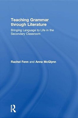 Teaching Grammar Through Literature: Bringing Language To Life In The Secondary Classroom-..