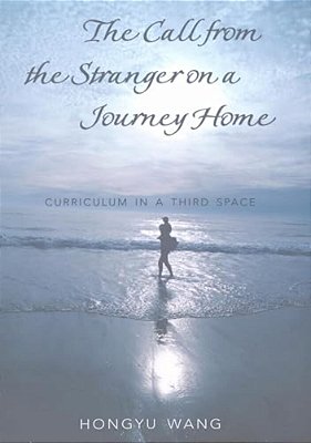 The Call From The Stranger On A Journey Home: Curriculum In A Third Space-..