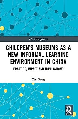 Children's Museums As A New Informal Learning Environment In China: Practice, Impact And Implications-..