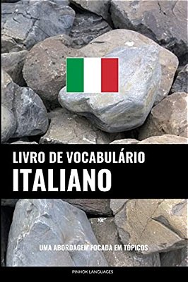 Livro De Vocabulário Italiano: Uma Abordagem Focada Em Tópicos-..