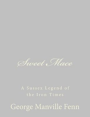 Sweet Mace: A Sussex Legend Of The Iron Times-..