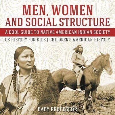 Men, Women And Social Structure - A Cool Guide To Native American Indian Society - US History For Kids Children's American History-..