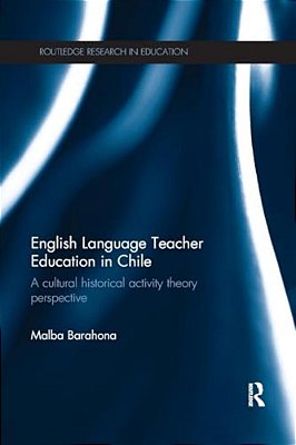 English Language Teacher Education In Chile: A Cultural Historical Activity Theory Perspective-..