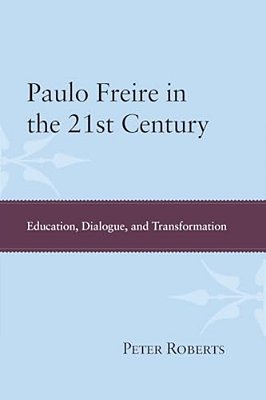 Paulo Freire In The 21St Century: Education, Dialogue And Transformation-..