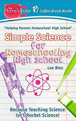 Simple Science For Homeschooling High School: Because Teaching Science Isn't Rocket Science!-..
