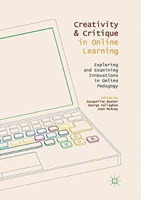 Creativity And Critique In Online Learning: Exploring And Examining Innovations In Online Pedagogy-..