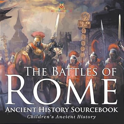 The Battles Of Rome - Ancient History Sourcebook Children's Ancient History-..