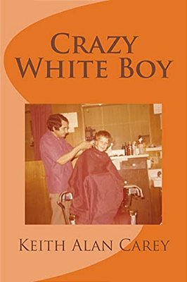 Crazy White Boy: A Non-Fictional Memoir-..