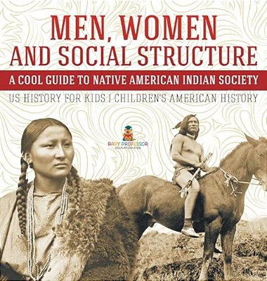 Men, Women And Social Structure - A Cool Guide To Native American Indian Society - US History For Kids Children's American History-..