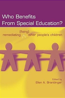 Who Benefits From Special Education?: Remediating (Fixing) Other People's Children-..
