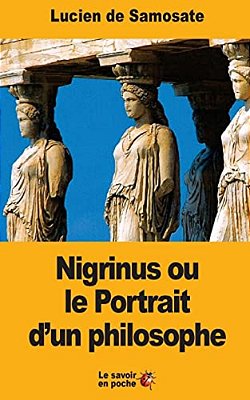 Nigrinus Ou Le Portrait D'Un Philosophe-..