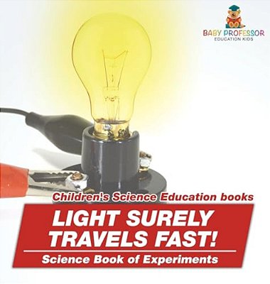 Light Surely Travels Fast! Science Book Of Experiments Children's Science Education Books-..