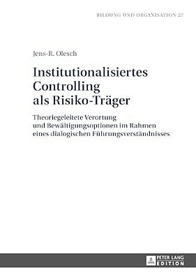 Institutionalisiertes Controlling Als Risiko-Traeger: Theoriegeleitete Verortung Und Bewaeltigungsoptionen Im Rahmen Eines Dialogischen Fuehrungsverst-..