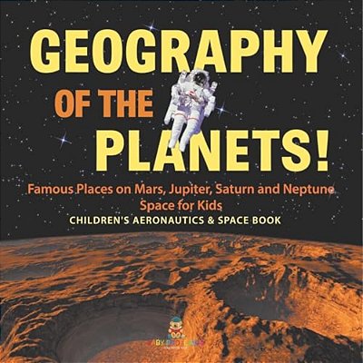 Geography Of The Planets! Famous Places On Mars, Jupiter, Saturn And Neptune, Space For Kids - Children's Aeronautics & Space Book-..