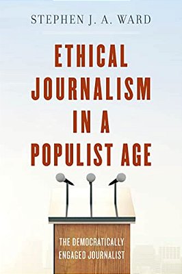 Ethical Journalism In A Populist Age: The Democratically Engaged Journalist-..